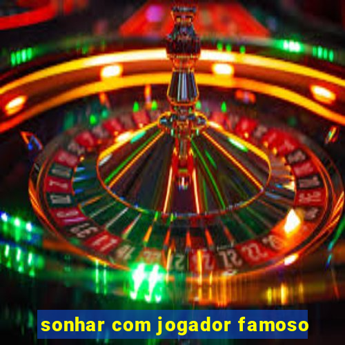 sonhar com jogador famoso